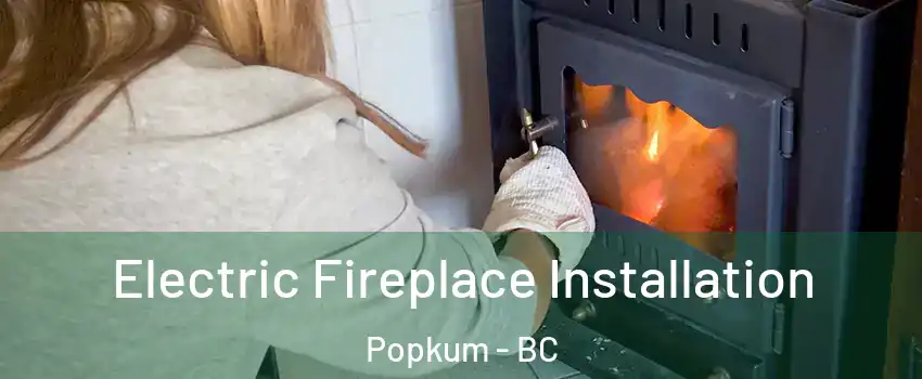 Electric Fireplace Installation Popkum - BC