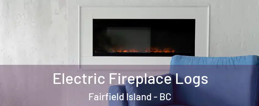 Electric Fireplace Logs Fairfield Island - BC