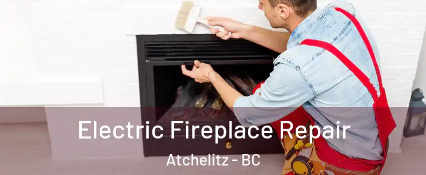 Electric Fireplace Repair Atchelitz - BC