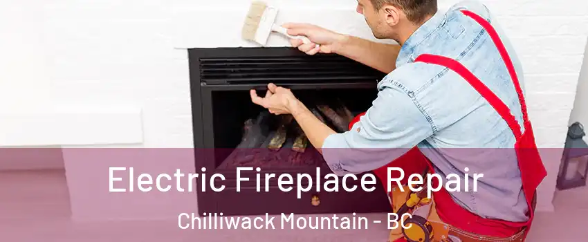 Electric Fireplace Repair Chilliwack Mountain - BC