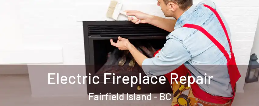 Electric Fireplace Repair Fairfield Island - BC