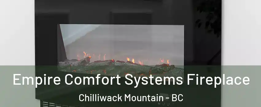 Empire Comfort Systems Fireplace Chilliwack Mountain - BC
