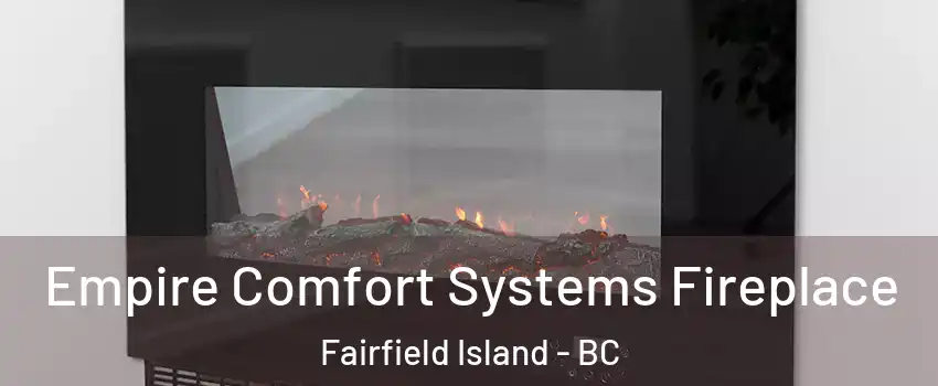 Empire Comfort Systems Fireplace Fairfield Island - BC