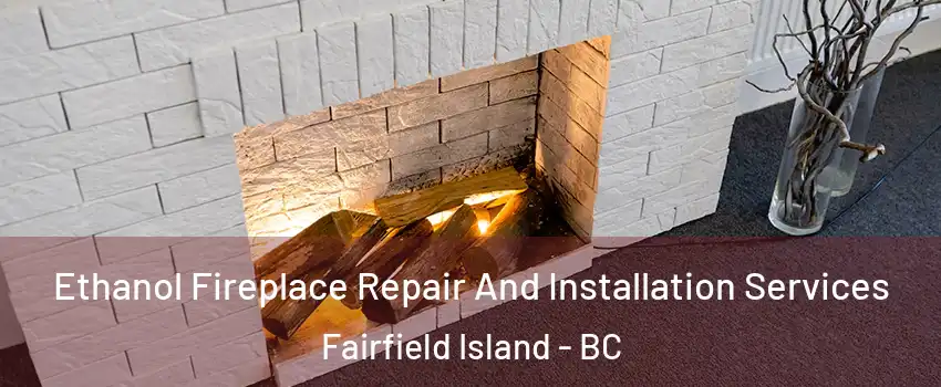  Ethanol Fireplace Repair And Installation Services Fairfield Island - BC