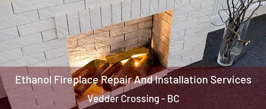 Ethanol Fireplace Repair And Installation Services Vedder Crossing - BC
