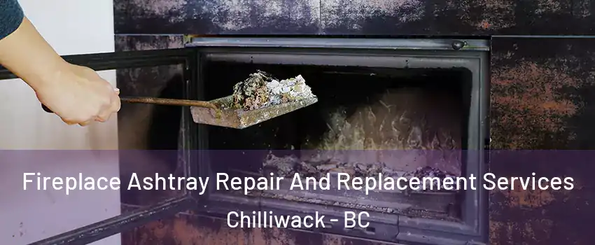  Fireplace Ashtray Repair And Replacement Services Chilliwack - BC