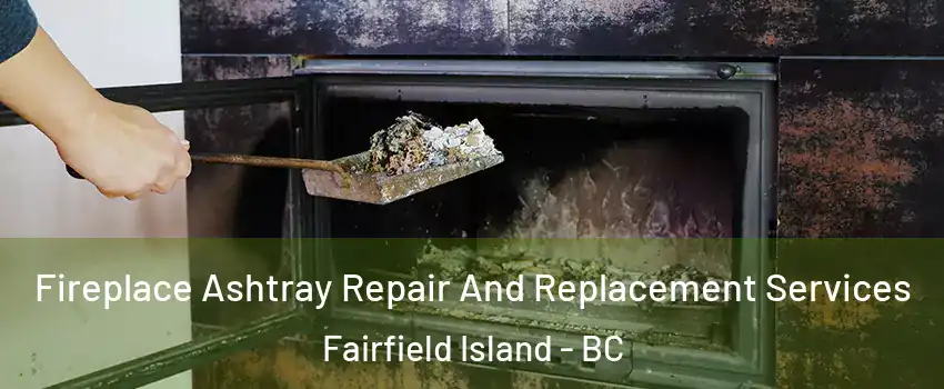 Fireplace Ashtray Repair And Replacement Services Fairfield Island - BC