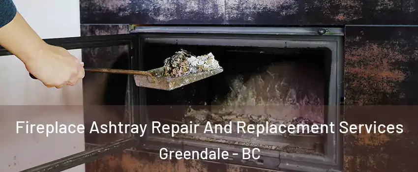 Fireplace Ashtray Repair And Replacement Services Greendale - BC