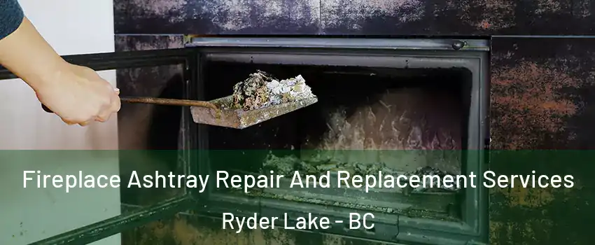 Fireplace Ashtray Repair And Replacement Services Ryder Lake - BC