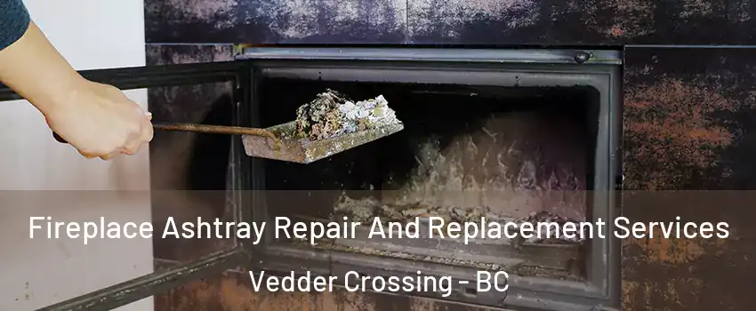 Fireplace Ashtray Repair And Replacement Services Vedder Crossing - BC
