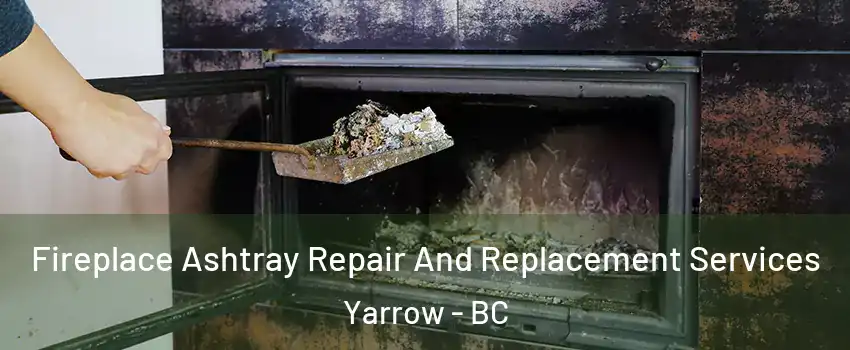 Fireplace Ashtray Repair And Replacement Services Yarrow - BC