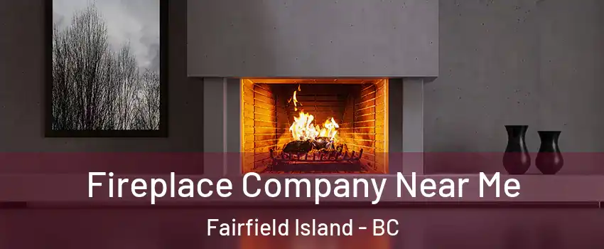 Fireplace Company Near Me Fairfield Island - BC