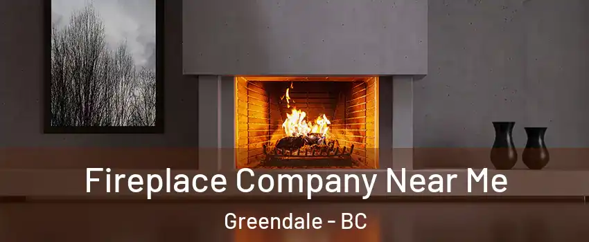 Fireplace Company Near Me Greendale - BC