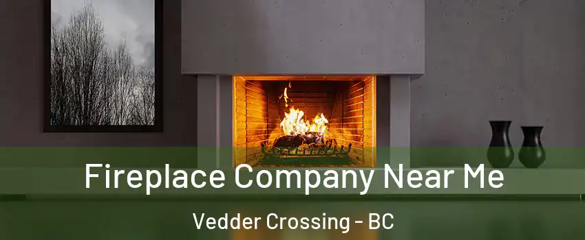 Fireplace Company Near Me Vedder Crossing - BC
