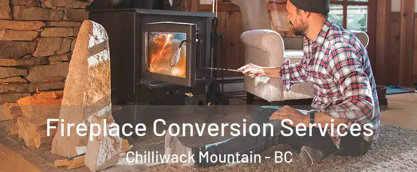 Fireplace Conversion Services Chilliwack Mountain - BC