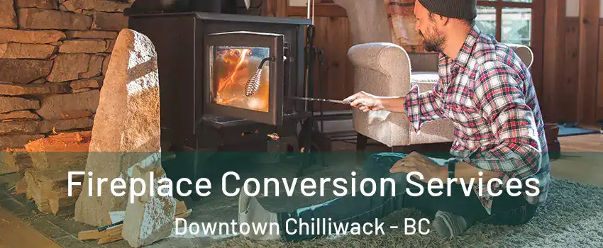 Fireplace Conversion Services Downtown Chilliwack - BC
