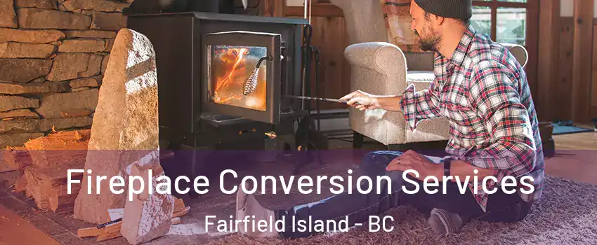 Fireplace Conversion Services Fairfield Island - BC