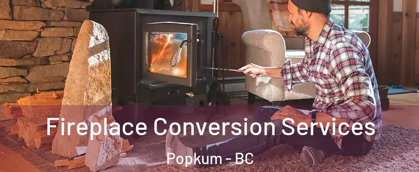 Fireplace Conversion Services Popkum - BC