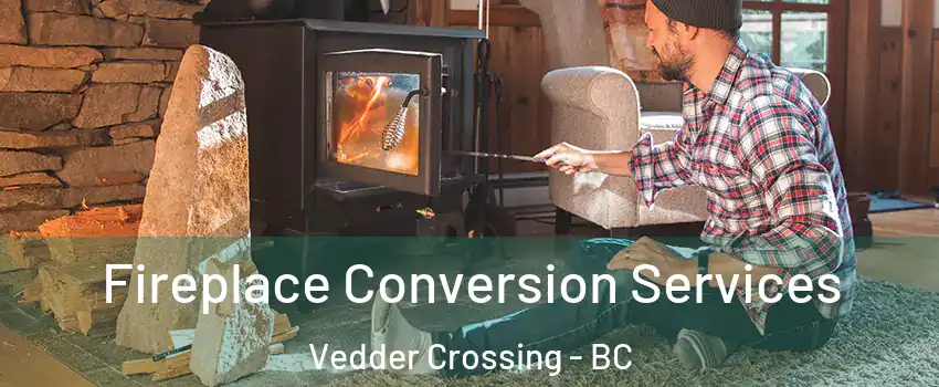 Fireplace Conversion Services Vedder Crossing - BC