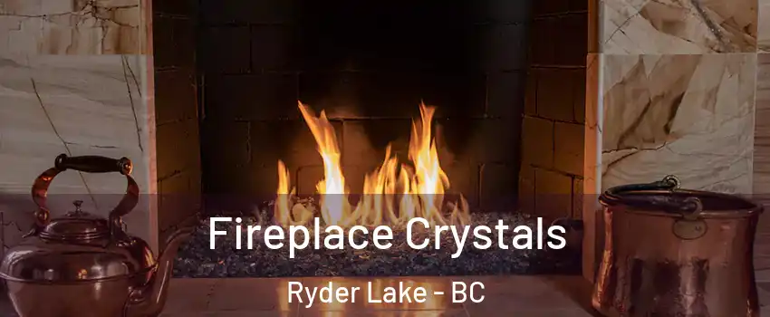 Fireplace Crystals Ryder Lake - BC