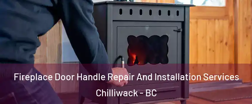 Fireplace Door Handle Repair And Installation Services Chilliwack - BC