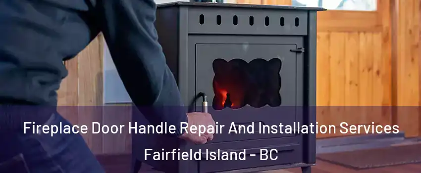 Fireplace Door Handle Repair And Installation Services Fairfield Island - BC