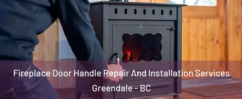 Fireplace Door Handle Repair And Installation Services Greendale - BC