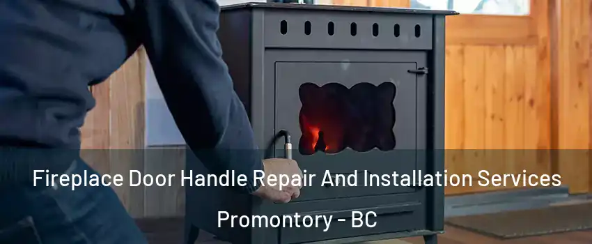 Fireplace Door Handle Repair And Installation Services Promontory - BC