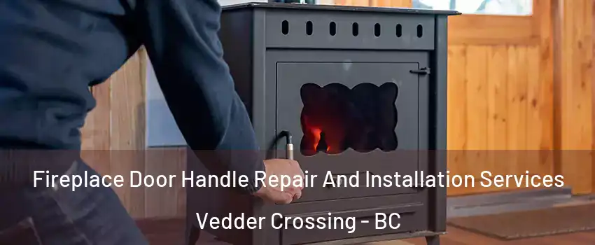 Fireplace Door Handle Repair And Installation Services Vedder Crossing - BC
