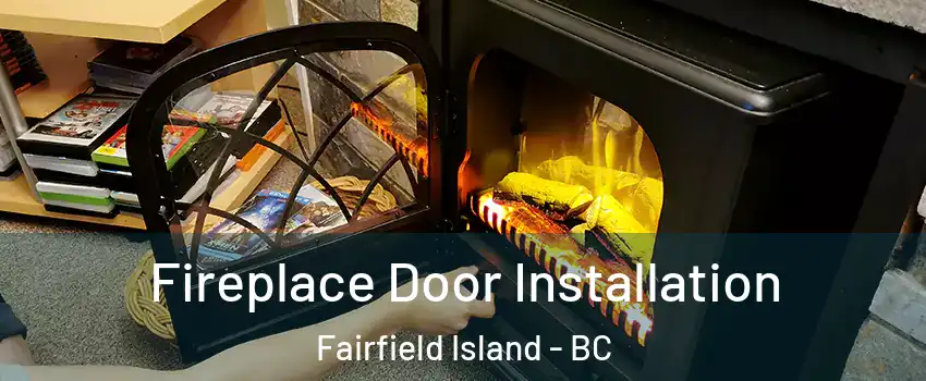 Fireplace Door Installation Fairfield Island - BC