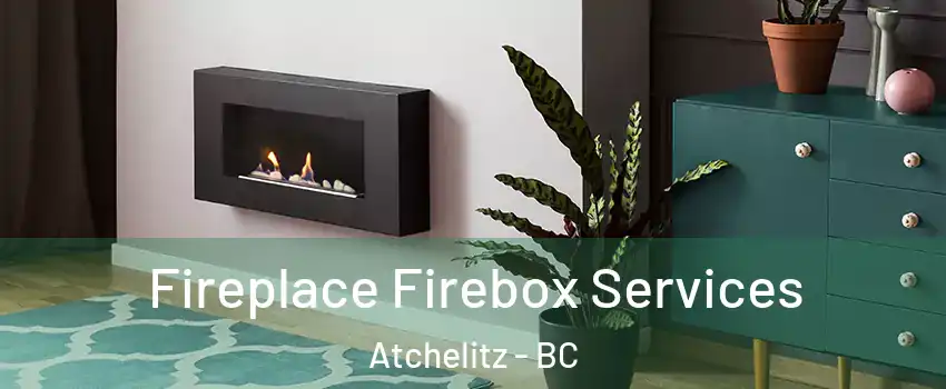 Fireplace Firebox Services Atchelitz - BC