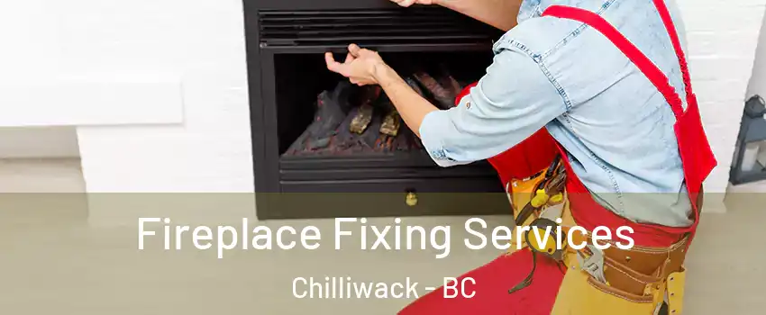  Fireplace Fixing Services Chilliwack - BC