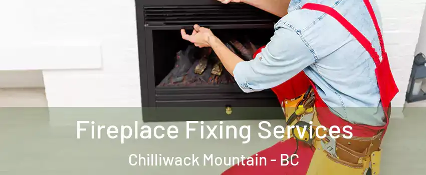 Fireplace Fixing Services Chilliwack Mountain - BC