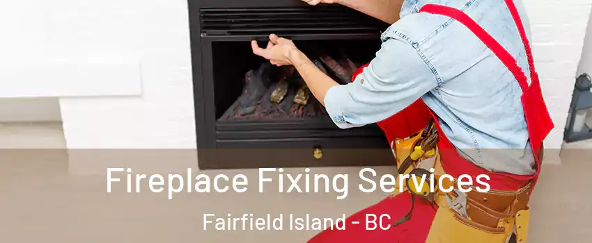 Fireplace Fixing Services Fairfield Island - BC