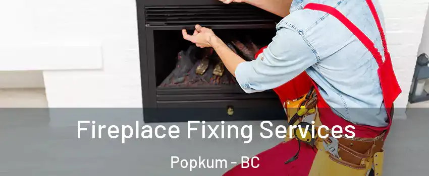 Fireplace Fixing Services Popkum - BC