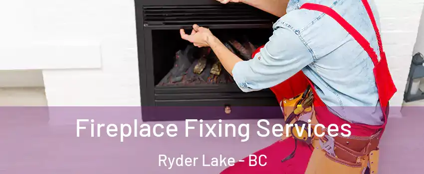 Fireplace Fixing Services Ryder Lake - BC