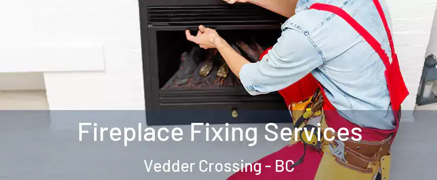 Fireplace Fixing Services Vedder Crossing - BC