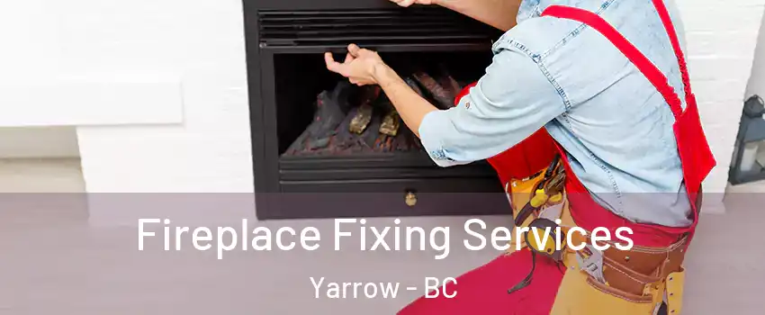 Fireplace Fixing Services Yarrow - BC