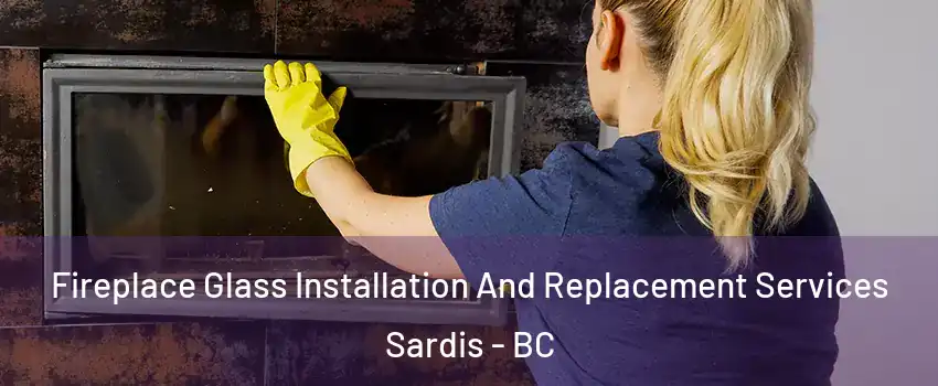 Fireplace Glass Installation And Replacement Services Sardis - BC