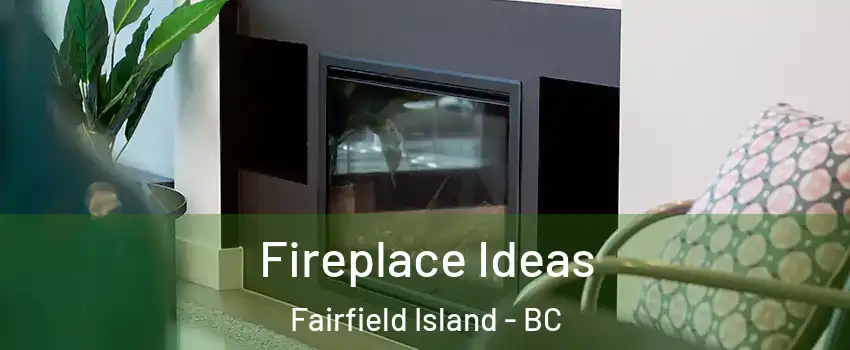 Fireplace Ideas Fairfield Island - BC