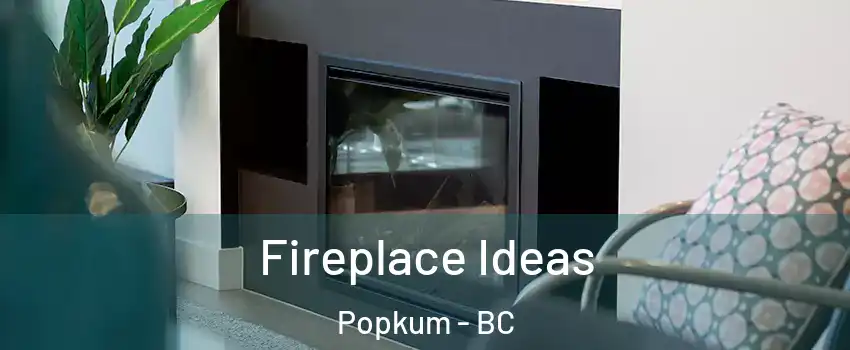 Fireplace Ideas Popkum - BC