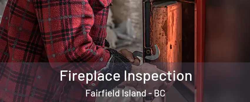 Fireplace Inspection Fairfield Island - BC