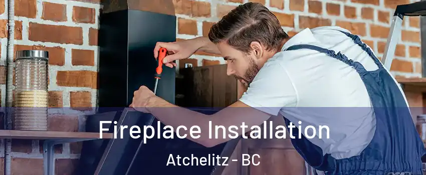 Fireplace Installation Atchelitz - BC