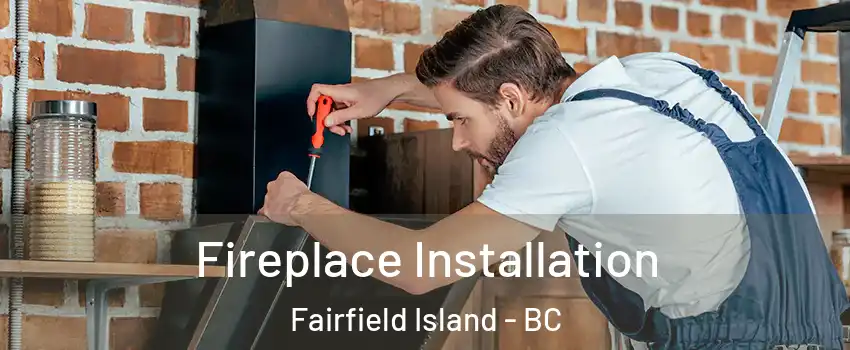 Fireplace Installation Fairfield Island - BC