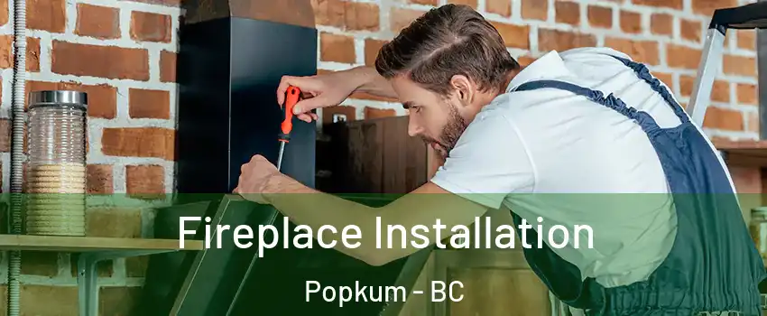 Fireplace Installation Popkum - BC