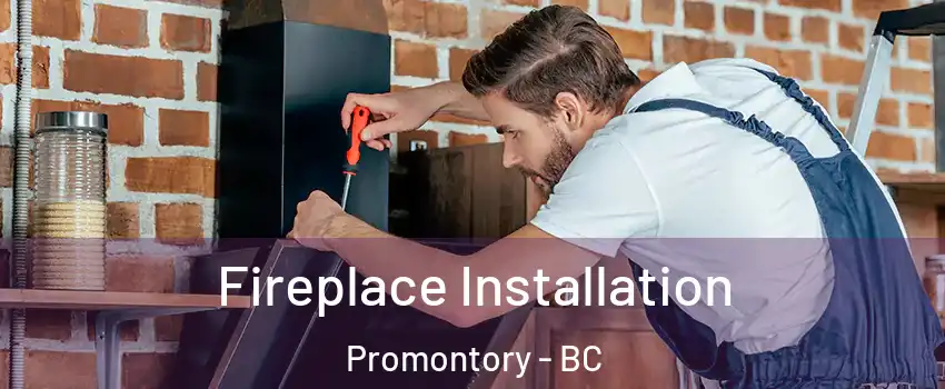 Fireplace Installation Promontory - BC