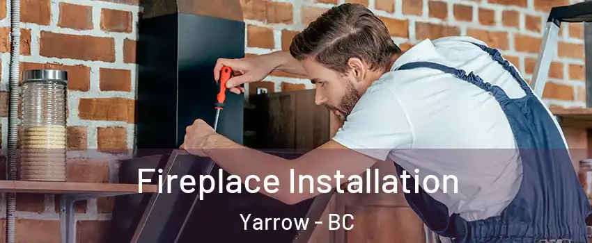 Fireplace Installation Yarrow - BC
