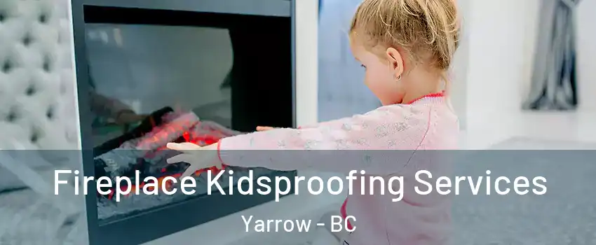 Fireplace Kidsproofing Services Yarrow - BC