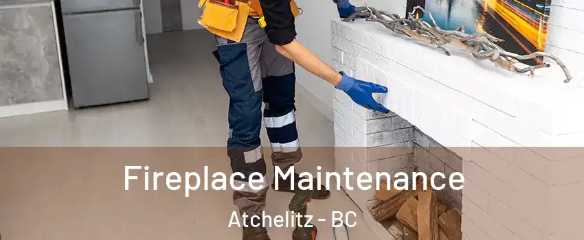 Fireplace Maintenance Atchelitz - BC