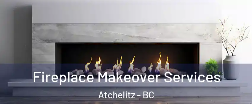 Fireplace Makeover Services Atchelitz - BC